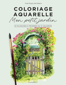 Coloriage aquarelle : Mon petit jardin. 22 planches à peindre ou à colorier - Danguy des Déserts Aude