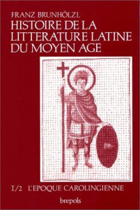 HISTOIRE DE LA LITTERATURE LATINE AU MOYEN AGE. Tome 1, Volume 2, La fondation de l'Europe à l'époqu - Brunhölzl Franz