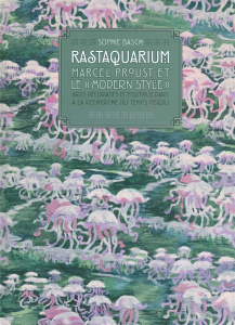 Rastaquarium : Marcel Proust et le "modern style". Arts décoratifs et politique dans A la recherche - Basch Sophie