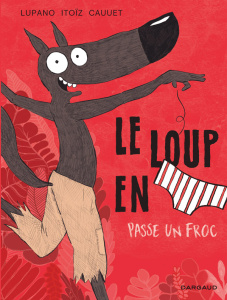 Le loup en slip Tome 5 : Le Loup en slip passe un froc - Lupano Wilfrid ; Itoïz Mayana ; Cauuet Paul