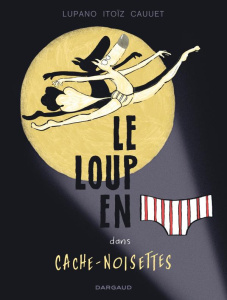 Le loup en slip Tome 6 : Cache-Noisettes - Lupano Wilfrid ; Itoïz Mayana ; Cauuet Paul