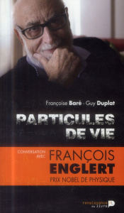 Particules de vie. Conversation avec François Englert - Baré Françoise ; Duplat Guy ; Englert François