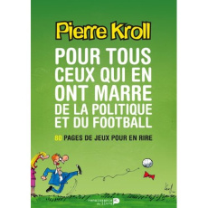 Pour Tous Ceux Qui En Ont Marre De La Politique Et Du Football - Kroll Pierre