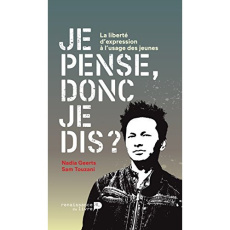 JE PENSE DONC JE DIS ? : LA LIBERTE D'EXPRESSION A L'USAGE DES JEUNES - GEERTS/TOUZANI
