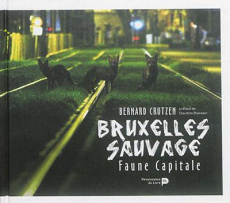 BRUXELLES SAUVAGE : FAUNE CAPITALE - CRUTZEN BERNARD