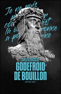 Sur les traces de Godefroid de Bouillon - Bodelet Jean-Michel