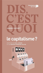 Dis, c'est quoi le capitalisme ? - Dupret Xavier ; Jorion Paul ; Burnand-Galpin Vince