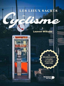 Les lieux sacrés du cyclisme. 14 pélerinages à faire avant de crever - Willame Laurent