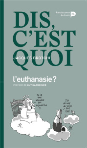 Dis, c'est quoi l'euthanasie ? - Brotchi Jacques ; Haarscher Guy