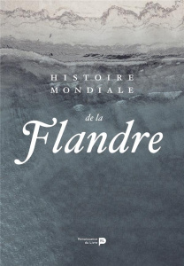 Histoire mondiale de la Flandre - Beyen Marnix ; Boone Marc ; De Wever Bruno ; Huet