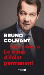 Hypercapitalisme : le coup d'éclat permanent - Colmant Bruno