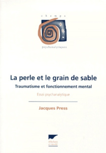 LA PERLE ET LE GRAIN DE SABLE. Traumatisme et fonctionnement mental - Press Jacques