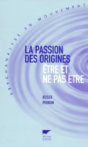 La passion des origines. Etre et ne pas être - Perron Roger