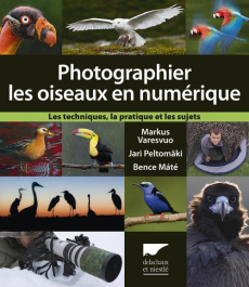 Photographier les oiseaux en numérique. Les techniques, la pratique et les sujets - Varesvuo Markus ; Peltomäki Jari ; Maté Bence ; Mé