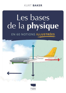 Les bases de la physique en 60 notions illustrées - Baker Kurt ; Checconi Claude ; Ruthel Jörg ; Skeat