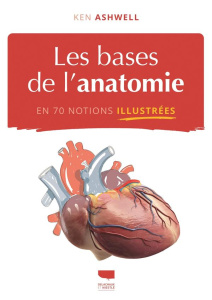 Les bases de l'anatomie en 70 notions illustrées - Ashwell Ken ; Checconi Claude ; Calogirou Tina ; S