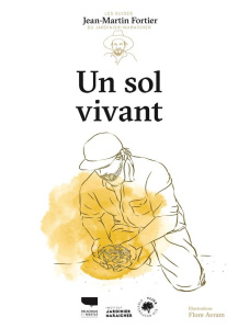 Un sol vivant. Les guides du jardinier maraîcher - Fortier Jean-Martin ; Avram Flore ; Touyre Patrici