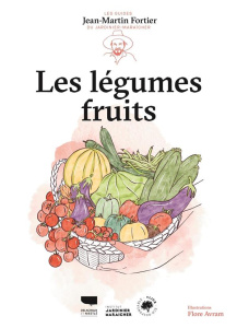Les légumes fruits - Fortier Jean-Martin ; Avram Flore
