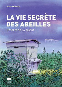 La Vie secrète des abeilles. L'esprit de la ruche - Meurisse Jean ; Meurisse Catherine