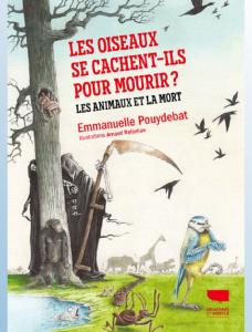 Les Oiseaux se cachent-ils pour mourir ? Les animaux et la mort - Pouydebat Emmanuelle ; Rafaelian Arnaud