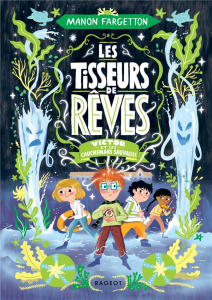 Les Tisseurs de rêves Tome 4 : Victor et les cauchemars sauvages - Fargetton Manon ; Faure Antonin