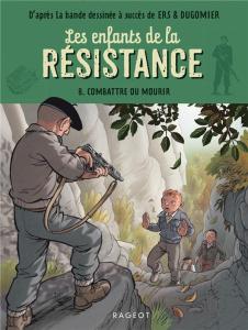 Les enfants de la Résistance Tome 8 : Combattre ou mourir - Jugla Cécile ; Ers Benoît ; Dugomier Vincent
