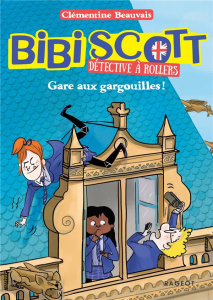 Bibi Scott détective à rollers Tome 2 : Gare aux gargouilles ! - Beauvais Clémentine ; Guitton Anne ; Zonk Zelda