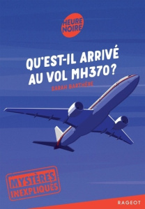 Mystères inexpliqués Tome 1 : Qu'est-il arrivé au vol MH370 ? - Barthère Sarah