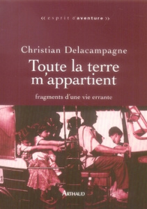 Toute la terre m'appartient. Fragments d'une vie errante - Delacampagne Christian