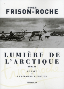 Lumière de l'Arctique. Le rapt ; La Dernière migration - Frison-Roche Roger