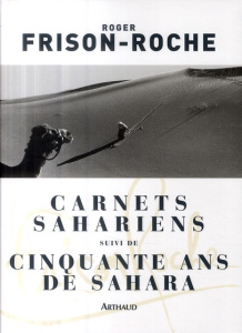 Carnets sahariens suivi de Cinquante ans de Sahara - Frison-Roche Roger ; Bernezat Jean-Louis ; Berneza