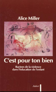 C'EST POUR TON BIEN. Racines de la violence dans l'éducation de l'enfant - Miller Alice