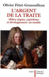 L'argent de la traite. Milieu négrier, capitalisme et développement : un modèle - Grenouilleau Olivier ; Corbin Alain ; Schmitt Jean