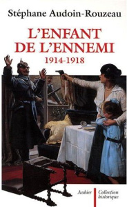 L'enfant de l'ennemi 1914-1918. Viol, avortement, infanticide pendant la Grande Guerre - Audoin-Rouzeau Stéphane ; Corbin Alain ; Schmitt J