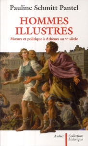 Hommes illustres. Moeurs et politique à Athènes au Ve siècle - Schmitt-Pantel Pauline