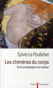 Les chimères du corps. De la somatisation à la création - Le Poulichet Sylvie