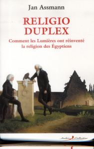 Religio Duplex. Comment les Lumières ont réinventé la religion des Egyptiens - Assmann Jan ; Tétaz Jean-Marc