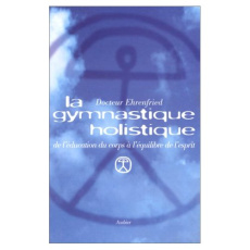 La gymnastique holistique. De l'éducation du corps à l'équilibre de l'esprit - Ehrenfried Lily