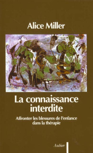 La connaissance interdite. Affronter les blessures de l'enfance dans la thérapie - Miller Alice