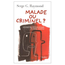 MALADE OU CRIMINEL ? L'expertise psychologique à visage humain - Raymond Serge-G