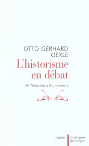 L'historisme en débat. De Nietzsche à Kantorowicz - Oexle Otto Gerhard