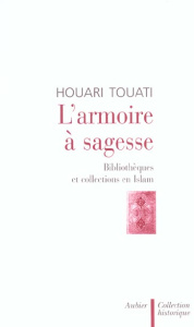 L'armoire à sagesse. Bibliothèques et collections en Islam - Touati Houari