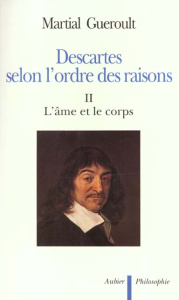 Descartes selon l'ordre des raisons. Tome 2, L'âme et le corps - Guéroult Martial