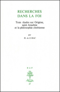 Recherches dans la foi. Trois études sur Origène, saint Anselme et la philosophie chrétienne - Lubac Henri de