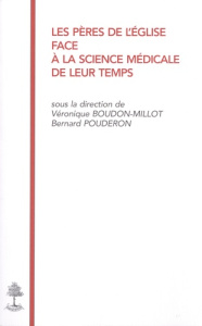 Les Pères de l'Eglise face à la science médicale de leur temps - Boudon-Millot Véronique ; Pouderon Bernard