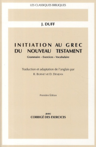Initiation au grec du Nouveau Testament. Grammaire-Exercices-Vocabulaire - Duff Jeremy ; Burnet Régis ; Denjean Denis