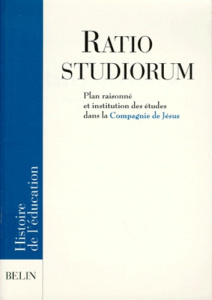 RATIO STUDIORUM. Plan raisonné et institution des études dans la compagnie de Jésus - Belhoste Bruno ; Desmoustier Adrien ; Julia Domini