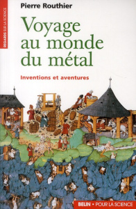 VOYAGE AU MONDE DU METAL. Inventions et aventures - Routhier Pierre