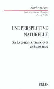 Une perspective naturelle. Sur les comédies romanesques de Shakespeare - Frye Northrop