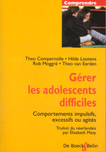 Gérer les adolescents difficiles. Comportements impulsifs, excessifs ou agités - Van Eerden Théo; Compernolle Théo; Lootens Hilde;